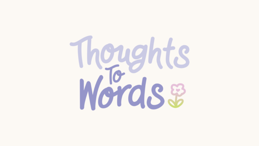 Welcome To: Thoughts To Words